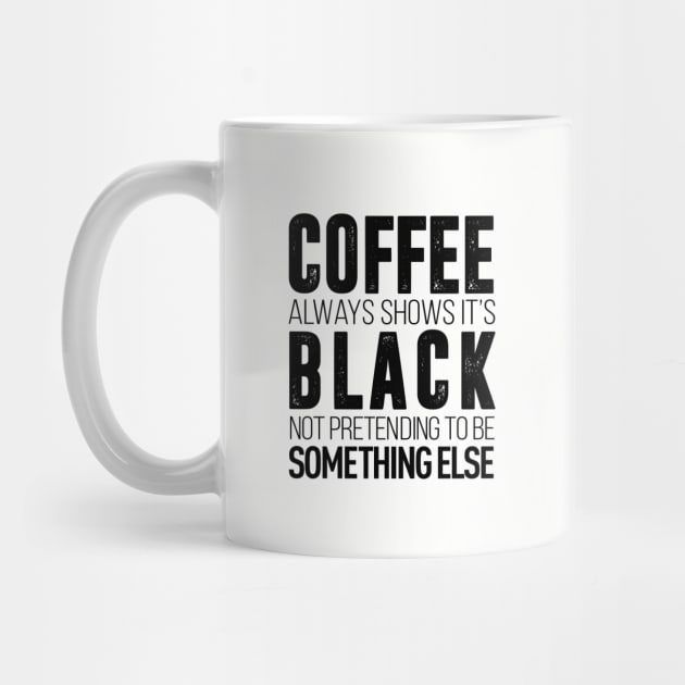 coffee always show it's black not pretending to be something else t-shirt by Coffee Addict